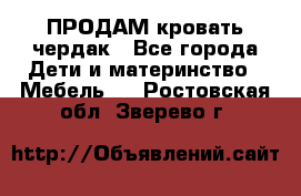 ПРОДАМ кровать чердак - Все города Дети и материнство » Мебель   . Ростовская обл.,Зверево г.